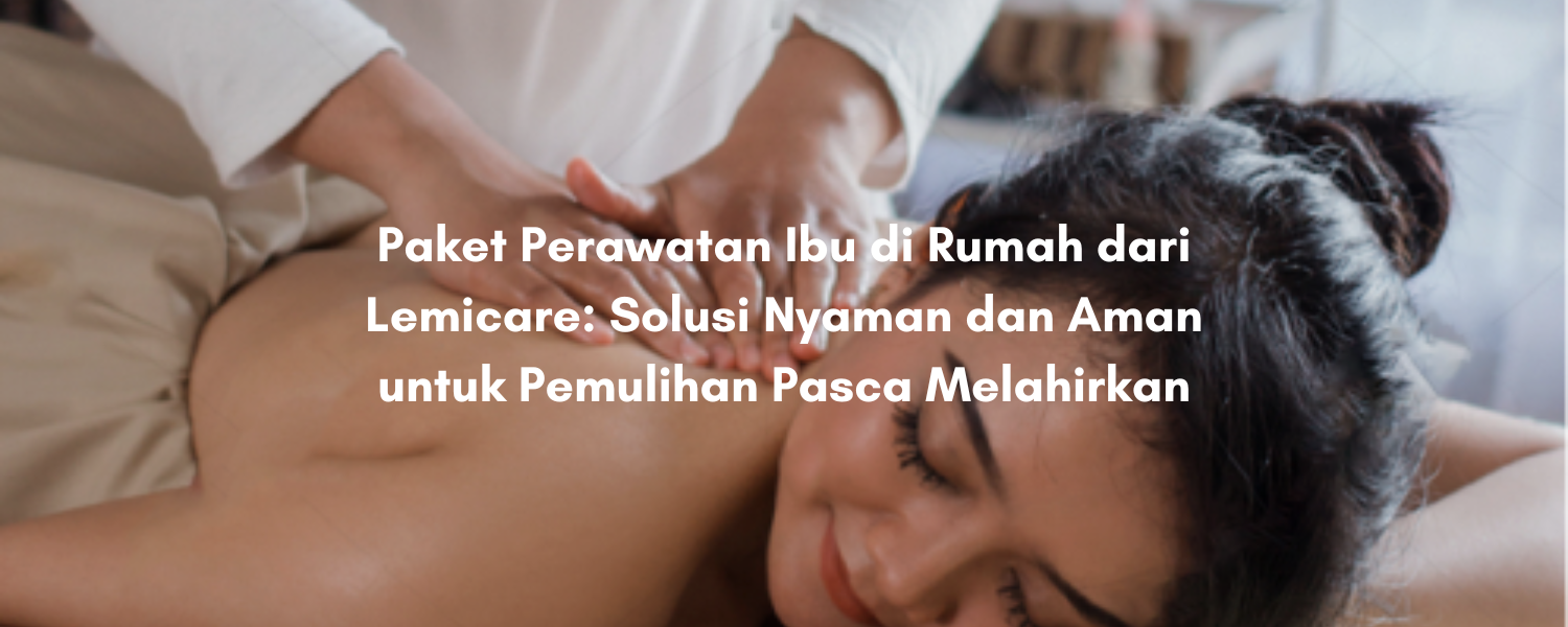 Paket Perawatan Ibu di Rumah dari Lemicare: Solusi Nyaman dan Aman untuk Pemulihan Pasca Melahirkan